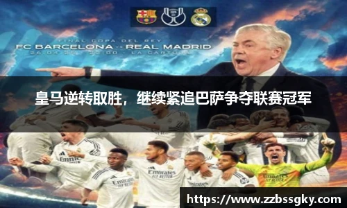 皇马逆转取胜，继续紧追巴萨争夺联赛冠军