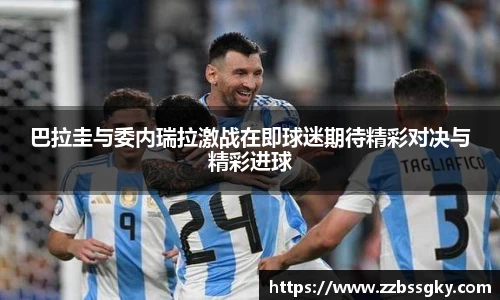 巴拉圭与委内瑞拉激战在即球迷期待精彩对决与精彩进球