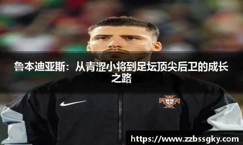 鲁本迪亚斯：从青涩小将到足坛顶尖后卫的成长之路