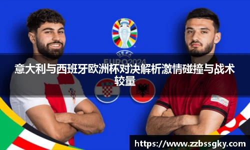 意大利与西班牙欧洲杯对决解析激情碰撞与战术较量